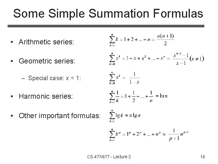 Some Simple Summation Formulas • Arithmetic series: • Geometric series: – Special case: x Some Simple Summation Formulas • Arithmetic series: • Geometric series: – Special case: x