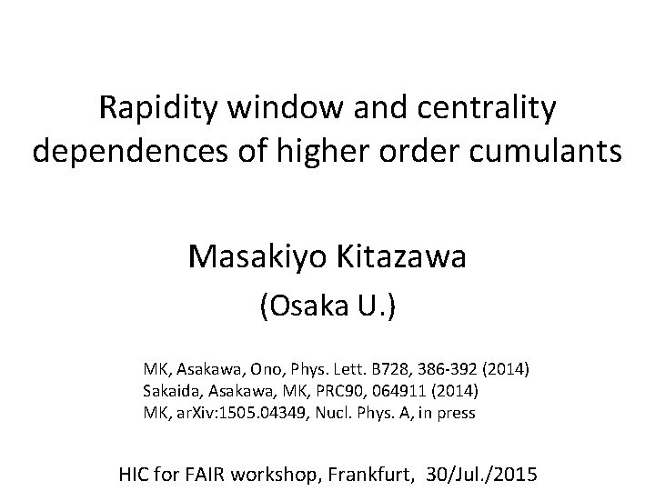 Rapidity window and centrality dependences of higher order cumulants Masakiyo Kitazawa (Osaka U. )