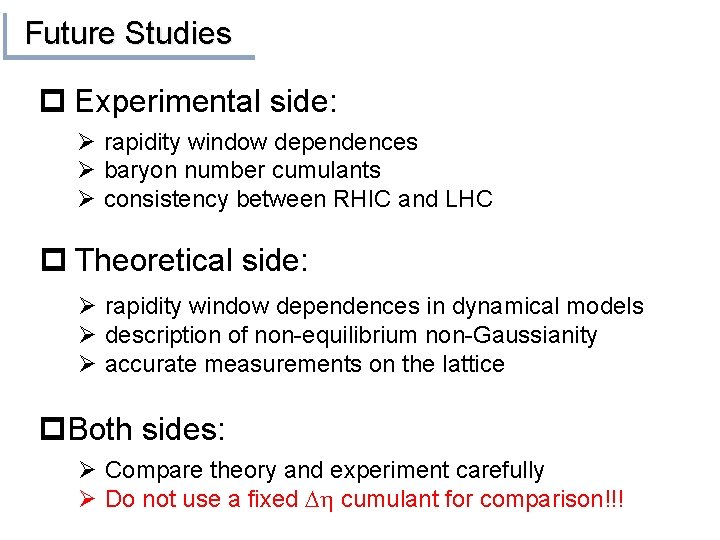 Future Studies p Experimental side: Ø rapidity window dependences Ø baryon number cumulants Ø