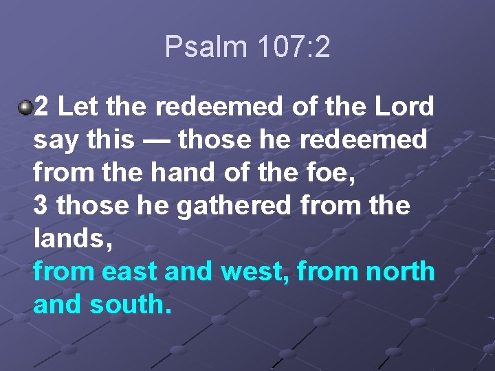 Psalm 107: 2 2 Let the redeemed of the Lord say this — those