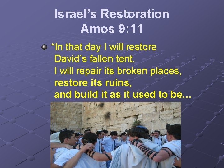 Israel’s Restoration Amos 9: 11 “In that day I will restore David’s fallen tent.