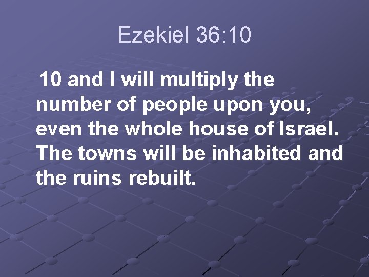 Ezekiel 36: 10 and I will multiply the number of people upon you, even