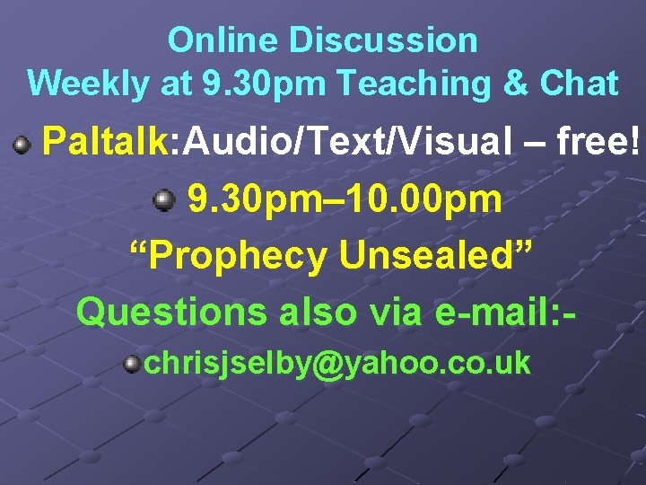 Online Discussion Weekly at 9. 30 pm Teaching & Chat Paltalk: Audio/Text/Visual – free!