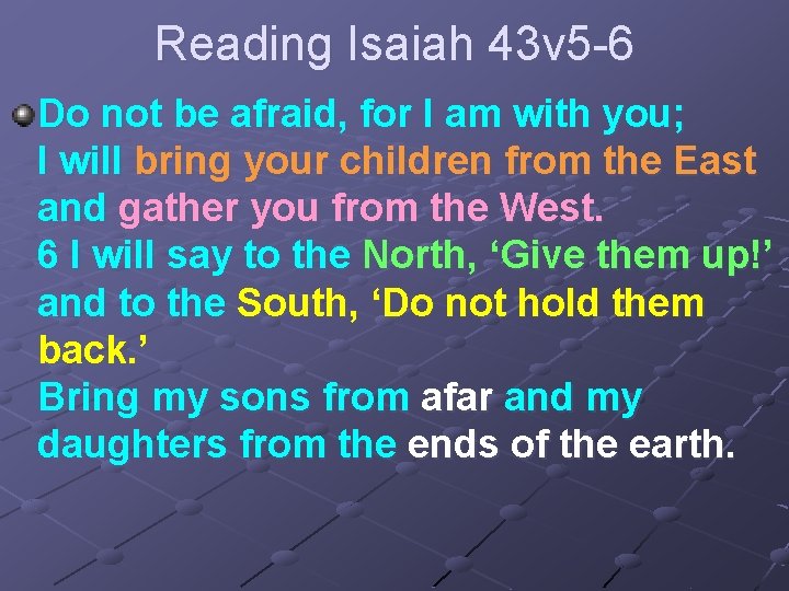 Reading Isaiah 43 v 5 -6 Do not be afraid, for I am with