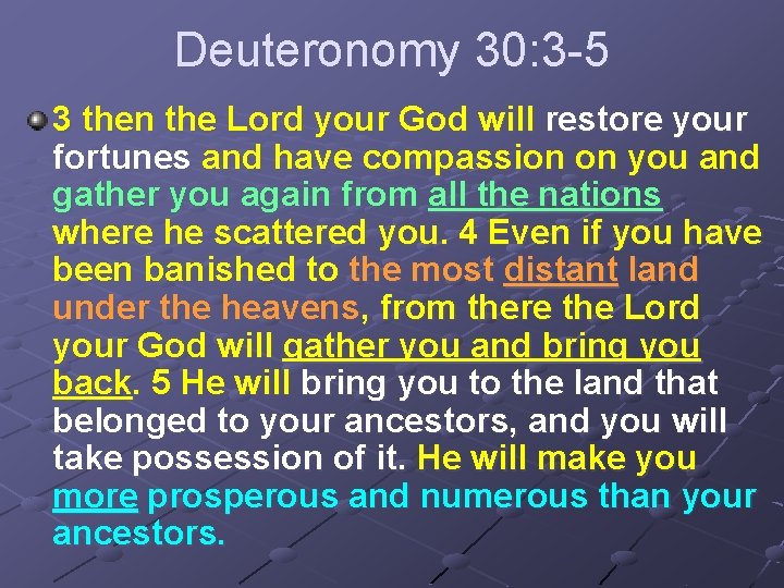 Deuteronomy 30: 3 -5 3 then the Lord your God will restore your fortunes