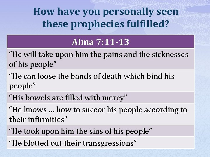 How have you personally seen these prophecies fulfilled? Alma 7: 11 -13 “He will