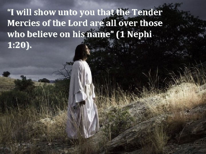 “I will show unto you that the Tender Mercies of the Lord are all