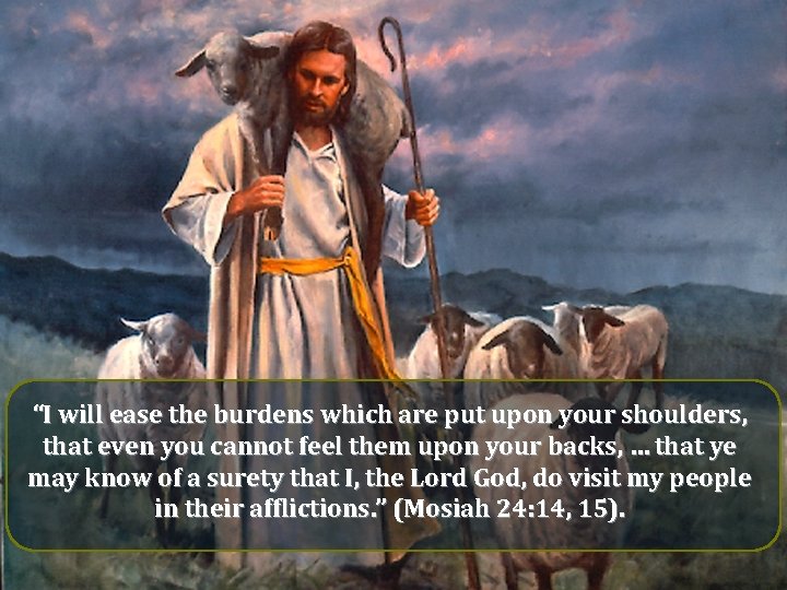 “I will ease the burdens which are put upon your shoulders, that even you