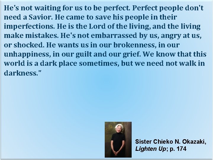 He's not waiting for us to be perfect. Perfect people don't need a Savior.