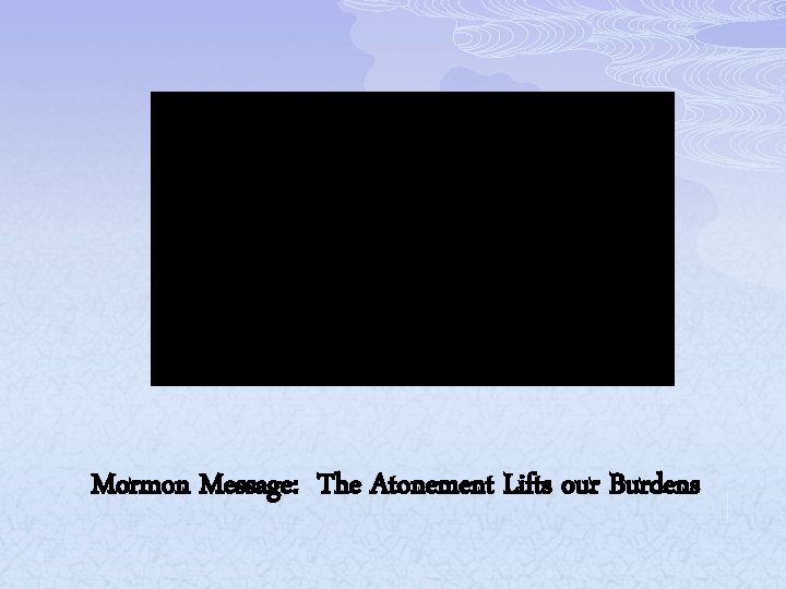 Mormon Message: The Atonement Lifts our Burdens 
