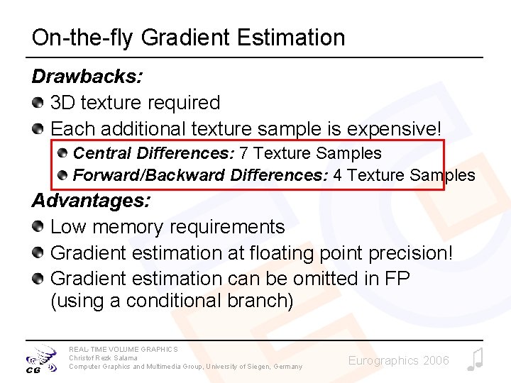 On-the-fly Gradient Estimation Drawbacks: 3 D texture required Each additional texture sample is expensive!