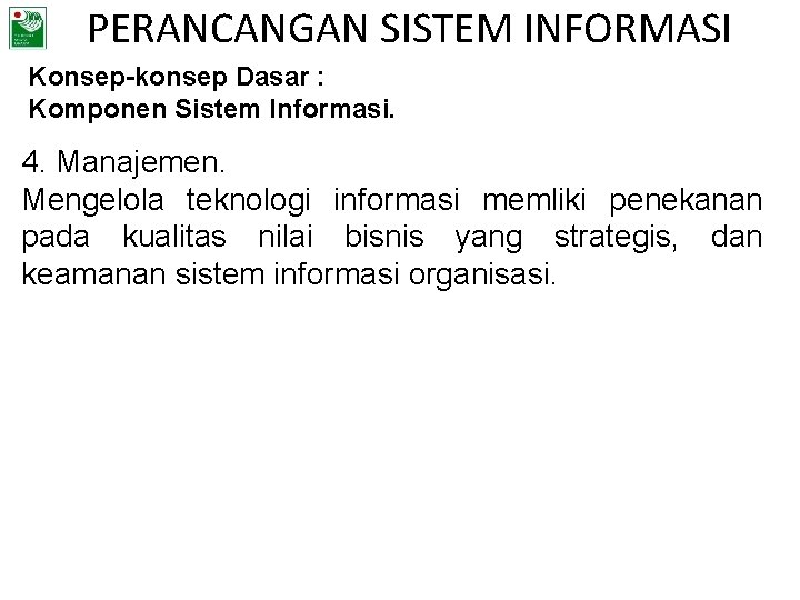 PERANCANGAN SISTEM INFORMASI Konsep-konsep Dasar : Komponen Sistem Informasi. 4. Manajemen. Mengelola teknologi informasi