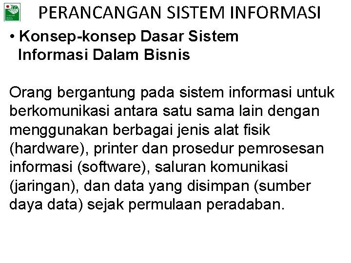 PERANCANGAN SISTEM INFORMASI • Konsep-konsep Dasar Sistem Informasi Dalam Bisnis Orang bergantung pada sistem