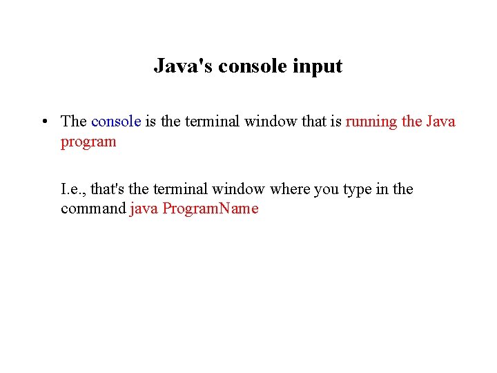 Java's console input • The console is the terminal window that is running the