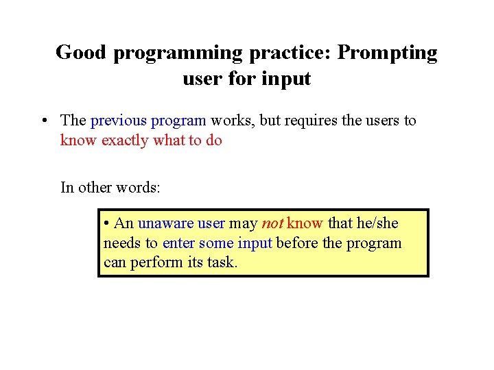 Good programming practice: Prompting user for input • The previous program works, but requires