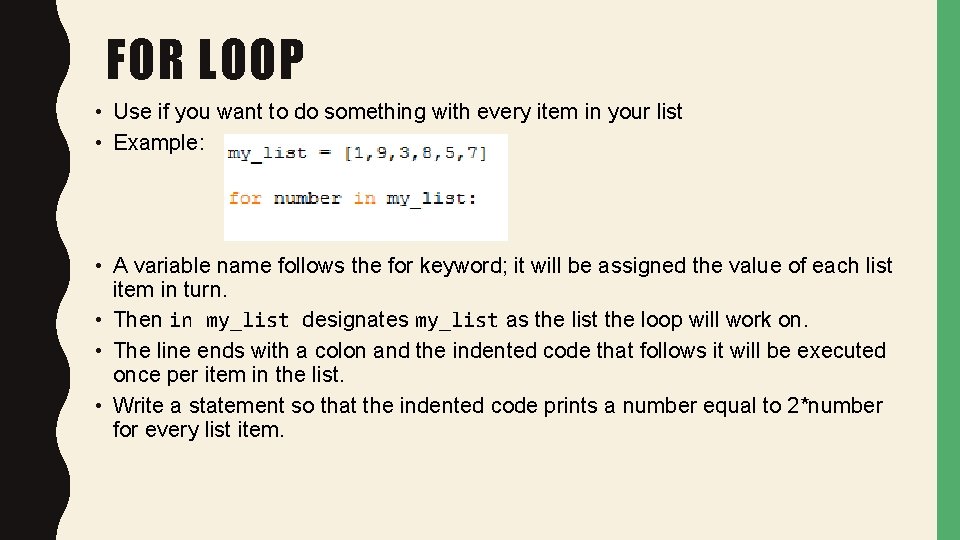 FOR LOOP • Use if you want to do something with every item in
