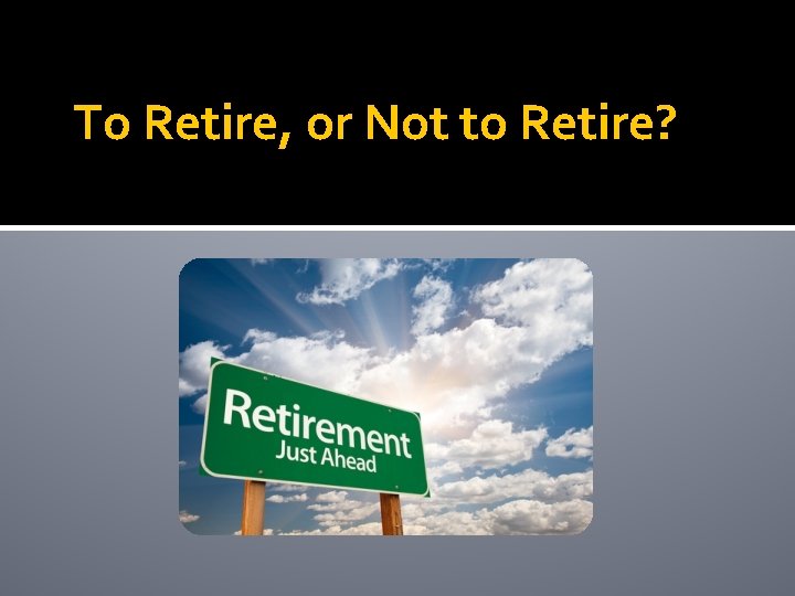 To Retire, or Not to Retire? 