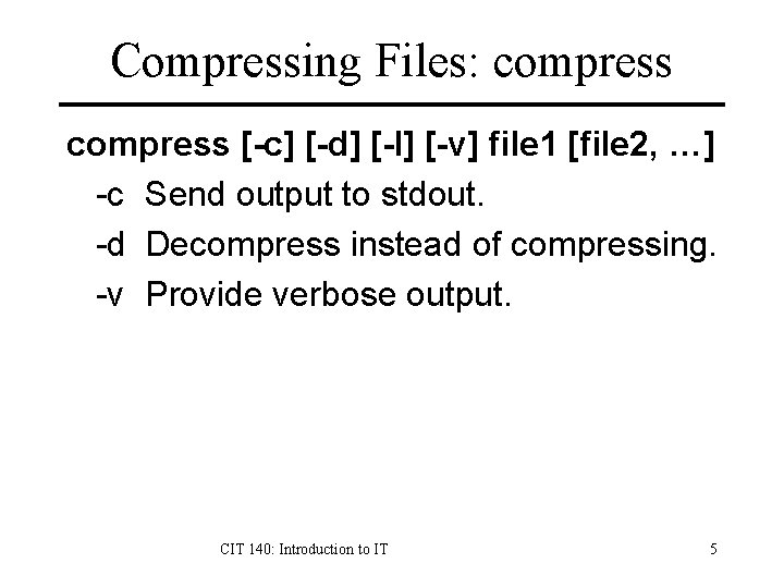 Compressing Files: compress [-c] [-d] [-l] [-v] file 1 [file 2, …] -c Send