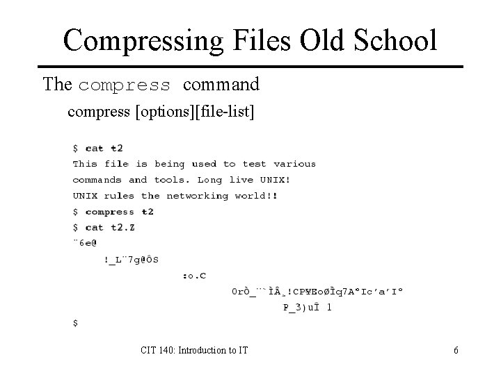 Compressing Files Old School The compress command compress [options][file-list] CIT 140: Introduction to IT