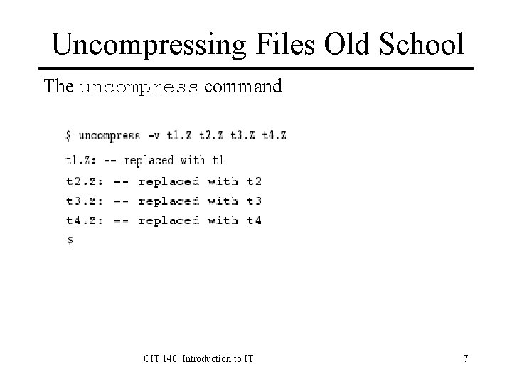 Uncompressing Files Old School The uncompress command CIT 140: Introduction to IT 7 