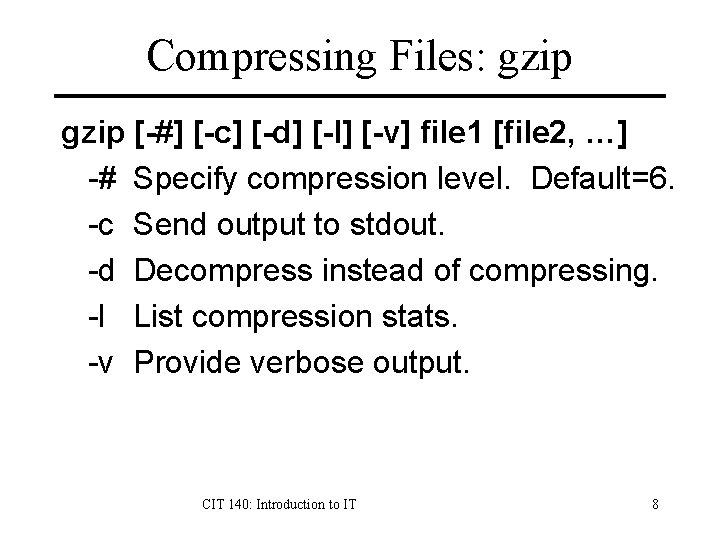 Compressing Files: gzip [-#] [-c] [-d] [-l] [-v] file 1 [file 2, …] -#