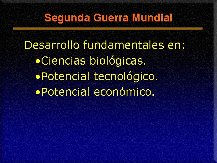 Segunda Guerra Mundial Desarrollo fundamentales en: • Ciencias biológicas. • Potencial tecnológico. • Potencial