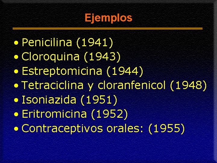 Ejemplos • Penicilina (1941) • Cloroquina (1943) • Estreptomicina (1944) • Tetraciclina y cloranfenicol