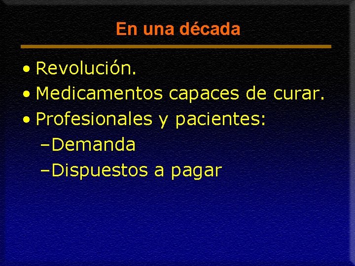 En una década • Revolución. • Medicamentos capaces de curar. • Profesionales y pacientes: