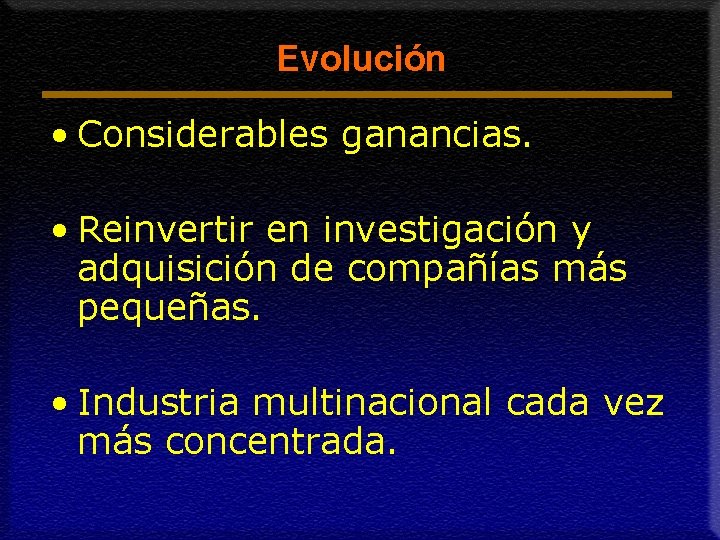 Evolución • Considerables ganancias. • Reinvertir en investigación y adquisición de compañías más pequeñas.