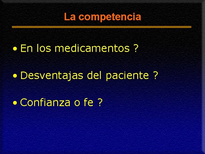 La competencia • En los medicamentos ? • Desventajas del paciente ? • Confianza