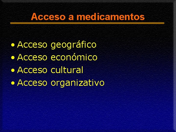 Acceso a medicamentos • Acceso geográfico económico cultural organizativo 