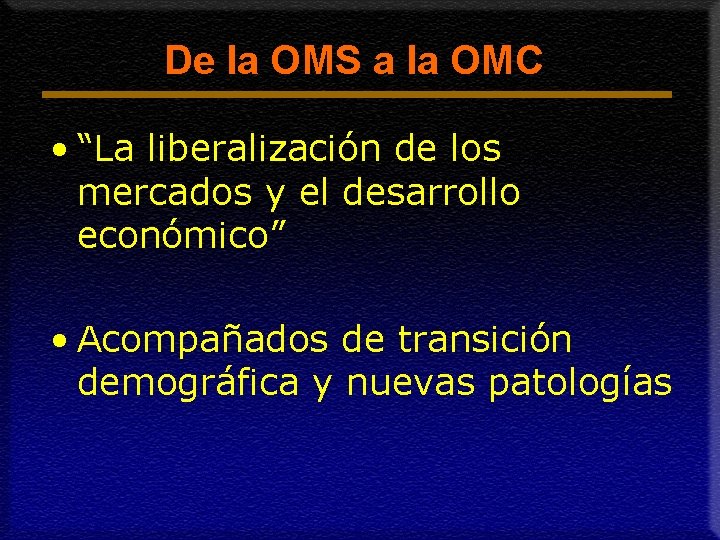 De la OMS a la OMC • “La liberalización de los mercados y el