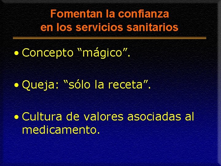 Fomentan la confianza en los servicios sanitarios • Concepto “mágico”. • Queja: “sólo la