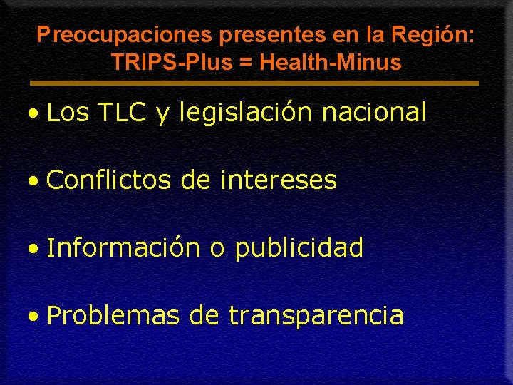 Preocupaciones presentes en la Región: TRIPS-Plus = Health-Minus • Los TLC y legislación nacional