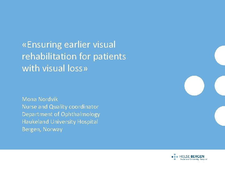  «Ensuring earlier visual rehabilitation for patients with visual loss» Mona Nordvik Nurse and