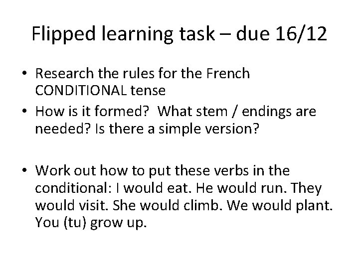 Flipped learning task – due 16/12 • Research the rules for the French CONDITIONAL Flipped learning task – due 16/12 • Research the rules for the French CONDITIONAL