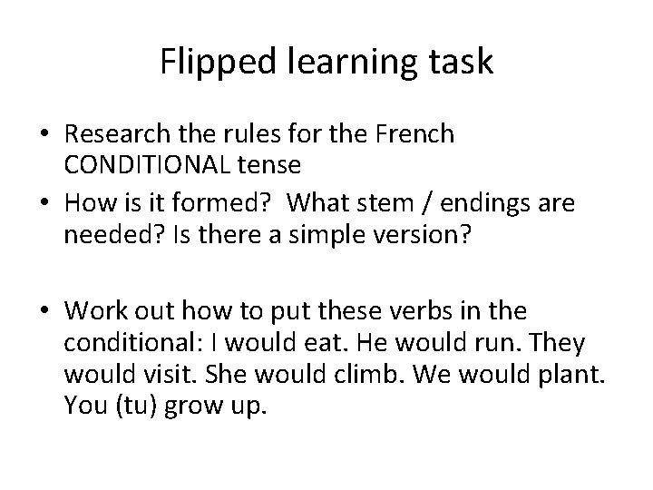 Flipped learning task • Research the rules for the French CONDITIONAL tense • How Flipped learning task • Research the rules for the French CONDITIONAL tense • How
