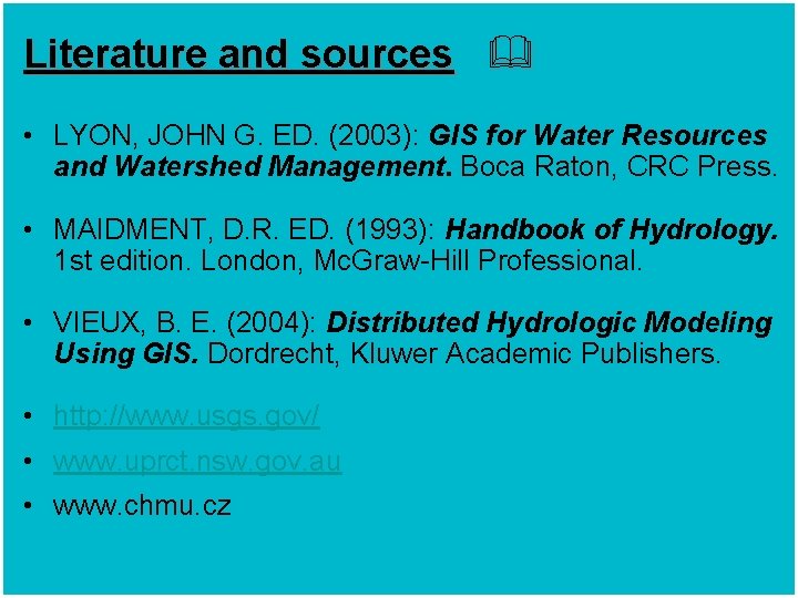 Literature and sources • LYON, JOHN G. ED. (2003): GIS for Water Resources and