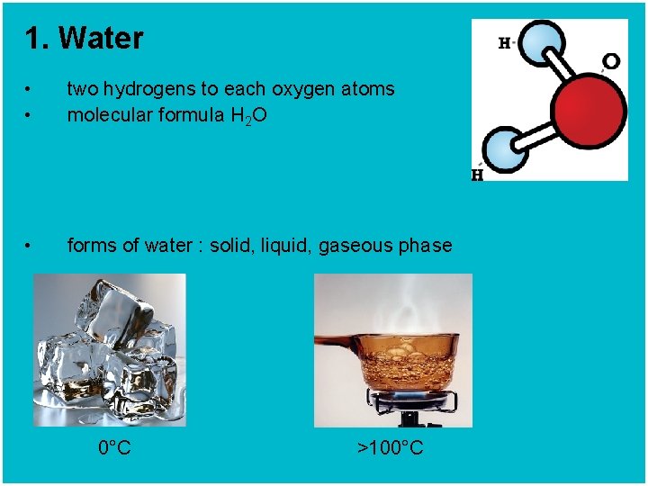 1. Water • • two hydrogens to each oxygen atoms molecular formula H 2