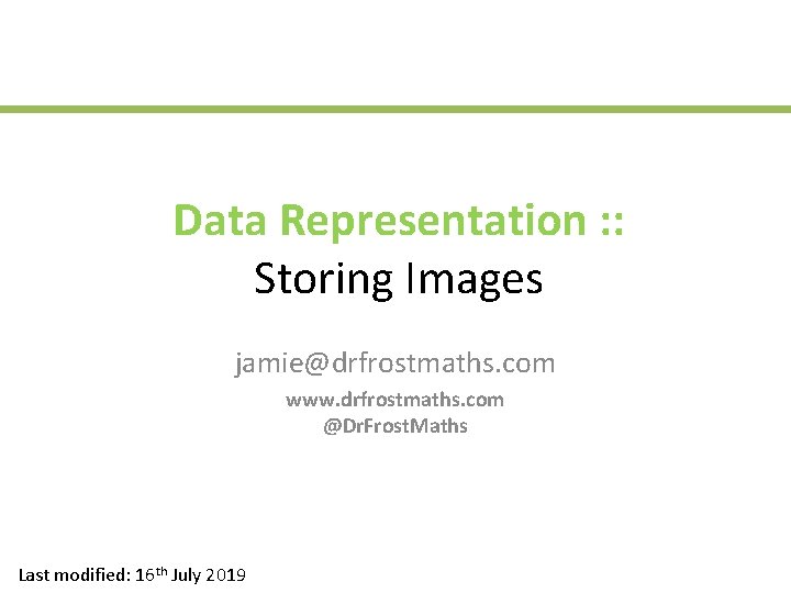 Data Representation : : Storing Images jamie@drfrostmaths. com www. drfrostmaths. com @Dr. Frost. Maths