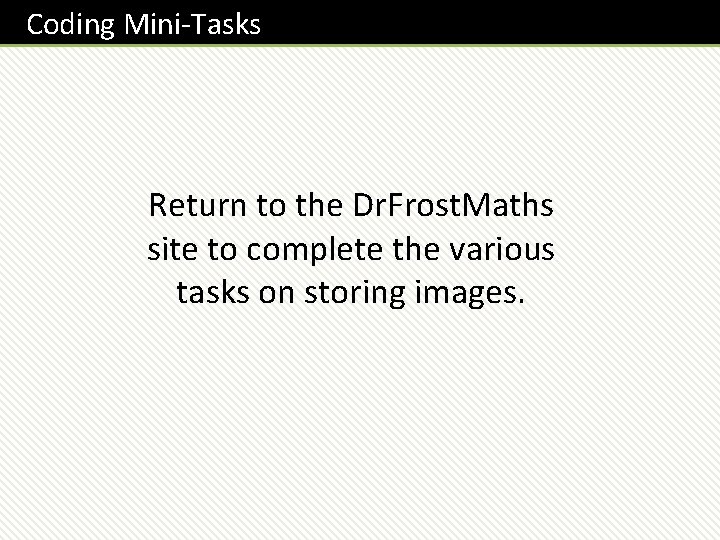 Coding Mini-Tasks Return to the Dr. Frost. Maths site to complete the various tasks