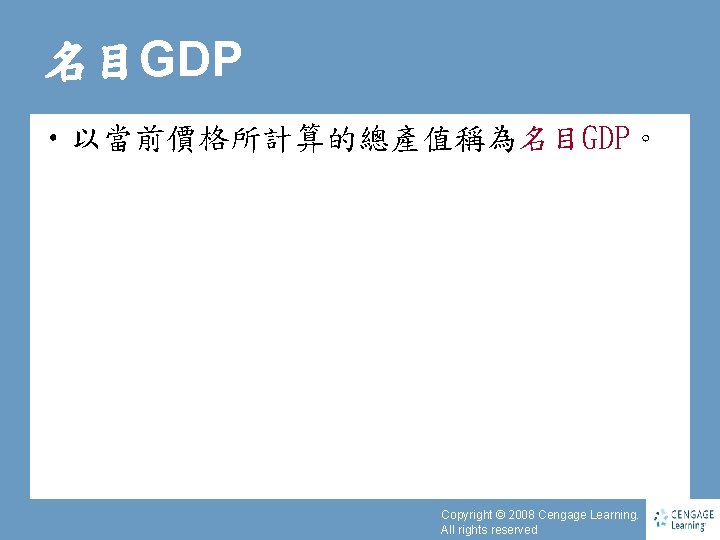 名目GDP • 以當前價格所計算的總產值稱為名目GDP。 Copyright © 2008 Cengage Learning. All rights reserved 