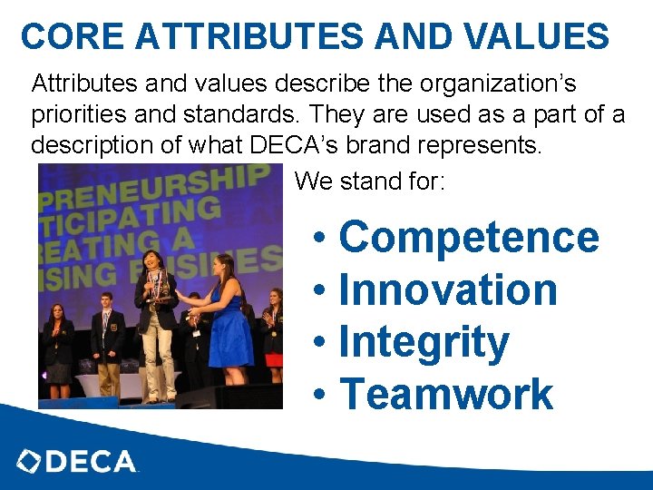 CORE ATTRIBUTES AND VALUES Attributes and values describe the organization’s priorities and standards. They