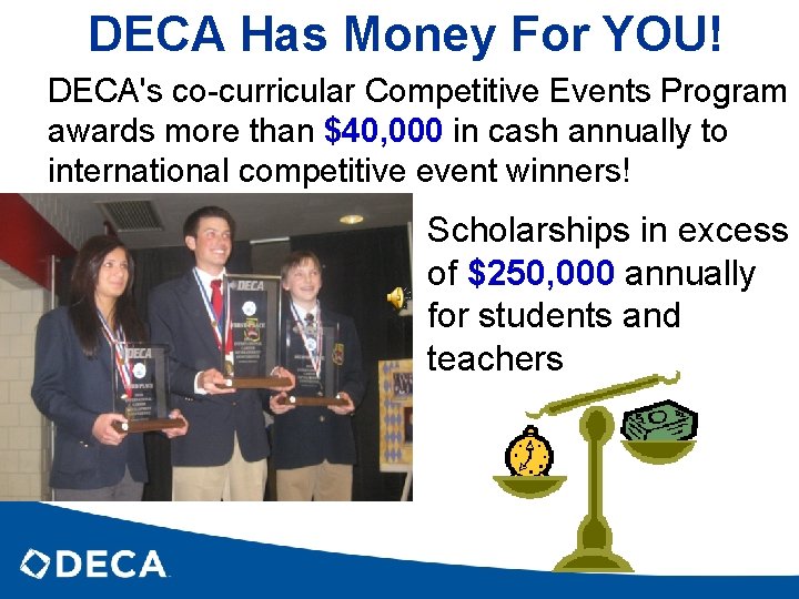 DECA Has Money For YOU! DECA's co-curricular Competitive Events Program awards more than $40,