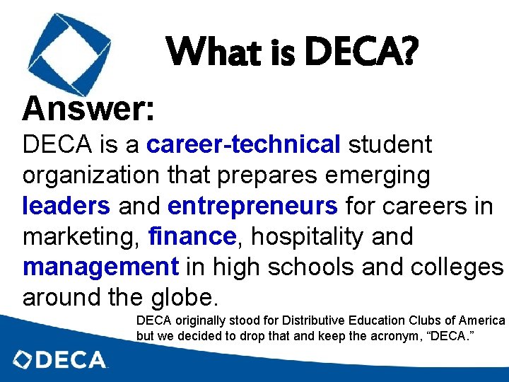 What is DECA? Answer: DECA is a career-technical student organization that prepares emerging leaders