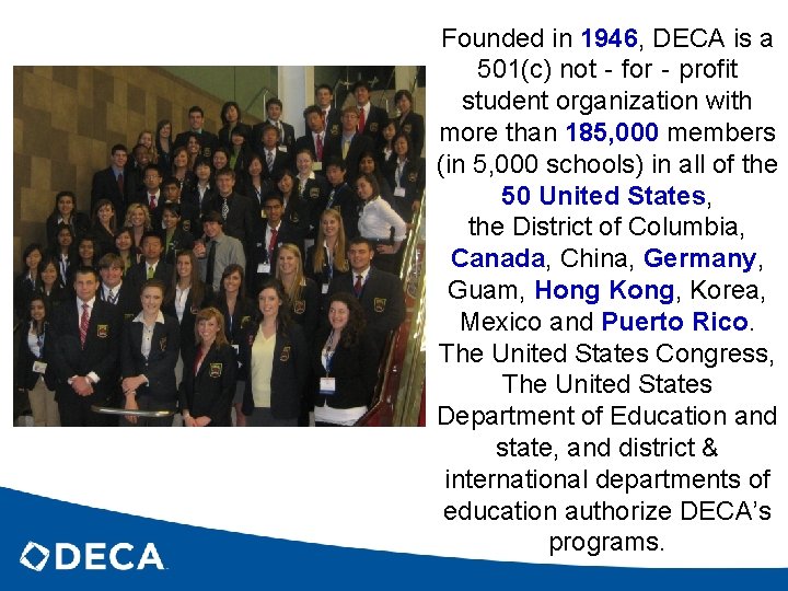 Founded in 1946, DECA is a 501(c) not‐for‐profit student organization with more than 185,