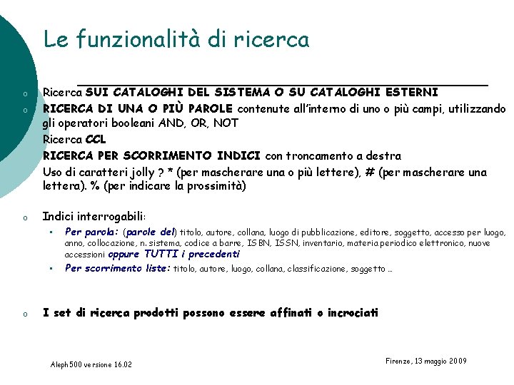 Le funzionalità di ricerca o o o o Ricerca SUI CATALOGHI DEL SISTEMA O