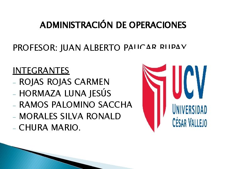 ADMINISTRACIÓN DE OPERACIONES PROFESOR: JUAN ALBERTO PAUCAR RUPAY INTEGRANTES - ROJAS CARMEN - HORMAZA