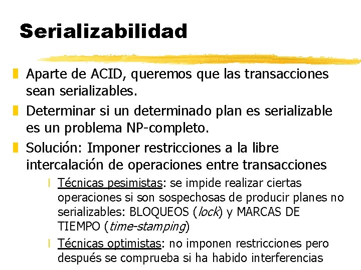 Serializabilidad z Aparte de ACID, queremos que las transacciones sean serializables. z Determinar si