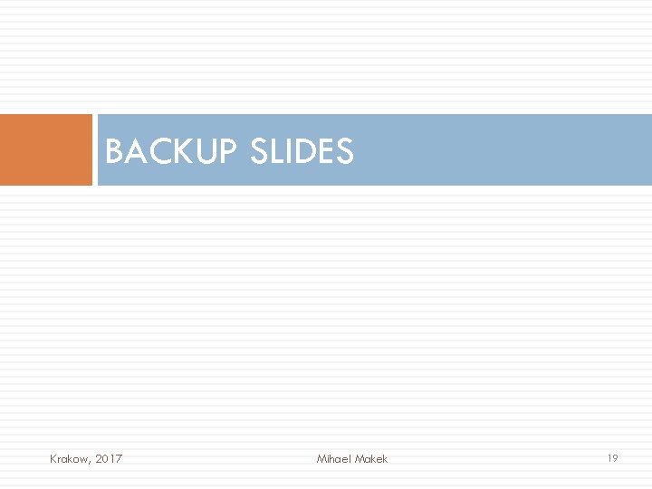 BACKUP SLIDES Krakow, 2017 Mihael Makek 19 